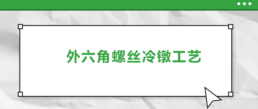 外六角螺絲冷鐓工藝，您了解多少