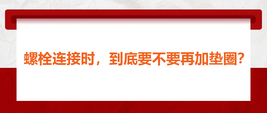 螺栓連接時，到底要不要再加墊圈？