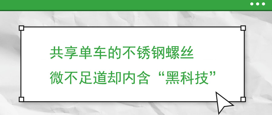 共享單車的不銹鋼螺絲 微不足道卻內含“黑科技”