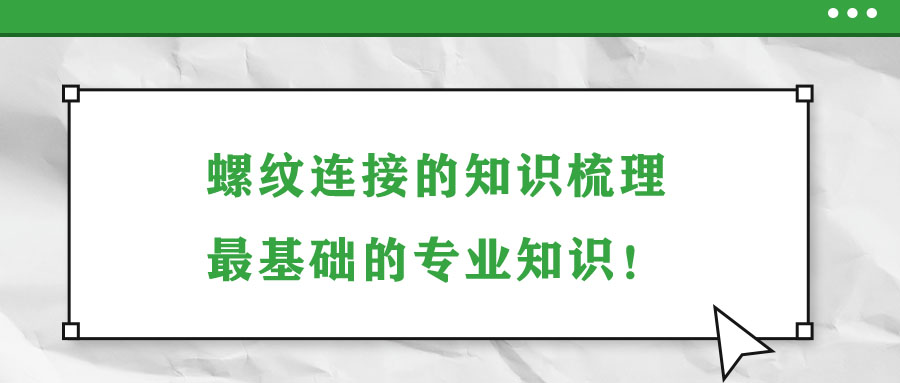 螺紋連接的知識梳理，最基礎(chǔ)的專業(yè)知識！