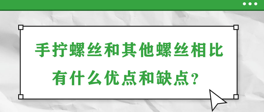 手擰螺絲和其他螺絲相比有什么優點和缺點？