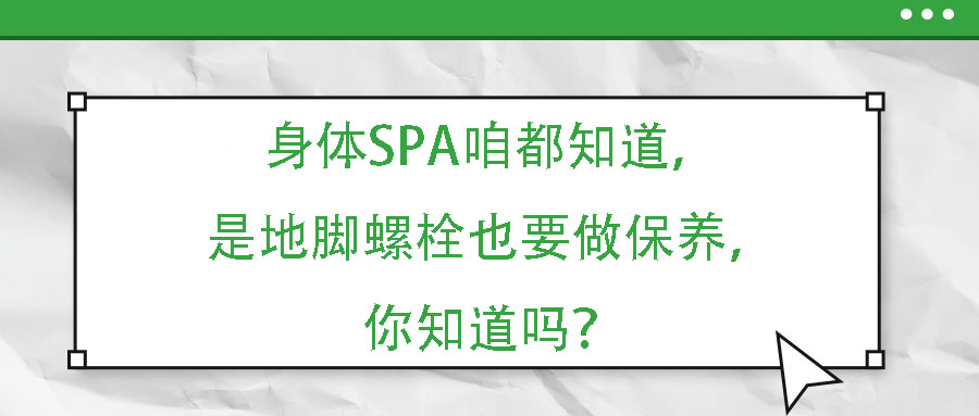 身體SPA咱都知道，但是地腳螺栓也要做保養，你知道嗎？