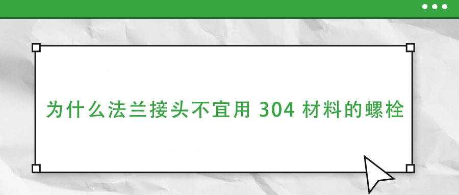 為什么法蘭接頭不宜用 304 材料的螺栓